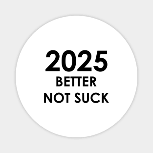 2025 Better Not Suck New Year's 2025 Magnet